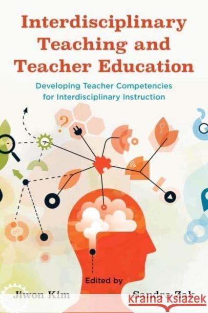 Interdisciplinary Teaching and Teacher Education: Developing Teacher Competencies for Interdisciplinary Instruction Jiwon Kim Sandra Zak 9781475871593 Rowman & Littlefield