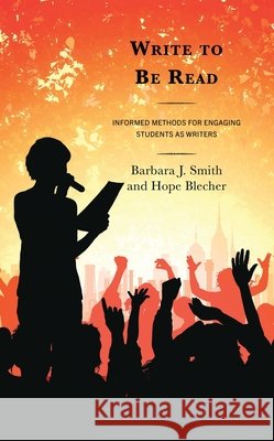 Write to Be Read: Informed Methods for Engaging Students as Writers Barbara J. Smith Hope Blecher 9781475873078