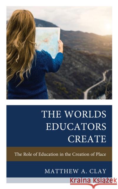 The Worlds Educators Create Matthew A. Clay 9781475873207 Rowman & Littlefield