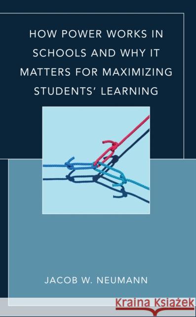 How Power Works in Schools and Why It Matters for Maximizing Students' Learning Jacob W. Neumann 9781475874129 Rowman & Littlefield Publishers
