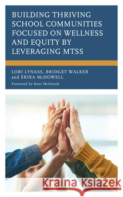 Building Thriving School Communities Focused on Wellness and Equity by Leveraging Mtss Lori Lynass Bridget Walker Erika McDowell 9781475874358