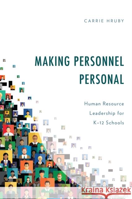 Making Personnel Personal: Human Resource Leadership for K-12 Schools Carrie Hruby 9781475874631 Rowman & Littlefield