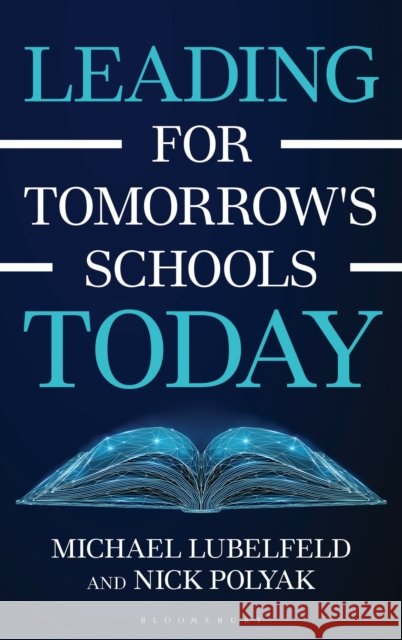 Leading for Tomorrow's Schools Today Nick Polyak 9781475874877 Bloomsbury Academic