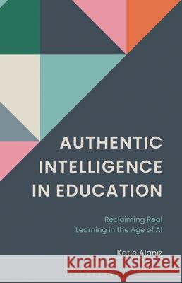 Authentic Intelligence in Education Katie Alaniz 9781475875010