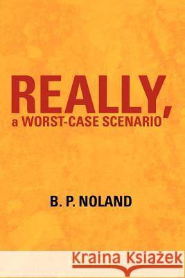 Really, a Worst-Case Scenario B. P. Noland 9781475901115 iUniverse.com