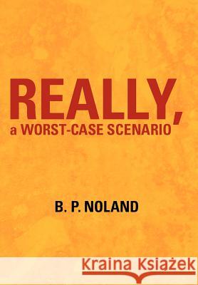 Really, a Worst-Case Scenario B. P. Noland 9781475901122 iUniverse.com