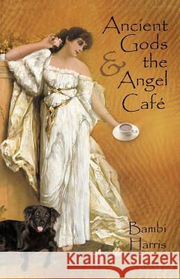 Ancient Gods and the Angel Caf: The Fifth Book of the Afterlife Series Harris, Bambi 9781475901603