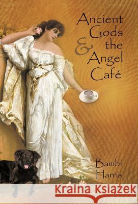 Ancient Gods and the Angel Caf: The Fifth Book of the Afterlife Series Harris, Bambi 9781475901627