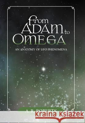 From Adam to Omega: An Anatomy of UFO Phenomena Roberts, A. R. 9781475905069 iUniverse.com