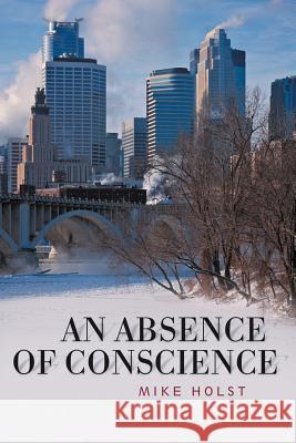 An Absence of Conscience Mike Holst 9781475906103 iUniverse.com