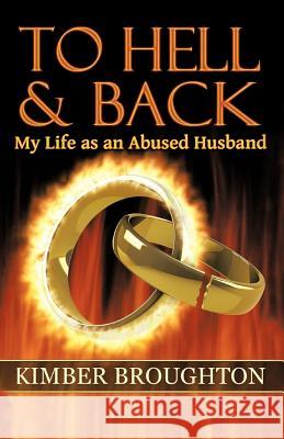 To Hell and Back: My Life as an Abused Husband Broughton, Kimber 9781475906295