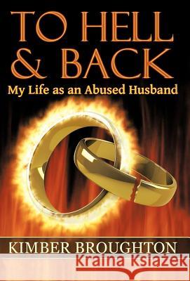 To Hell and Back: My Life as an Abused Husband Broughton, Kimber 9781475906318