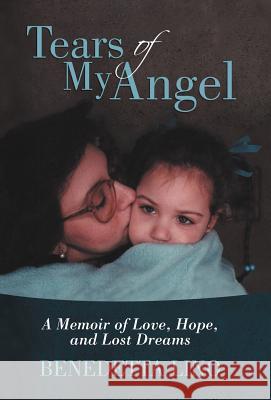 Tears of My Angel: A Memoir of Love, Hope, and Lost Dreams Lino, Benedetta 9781475906622 iUniverse.com