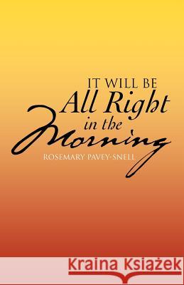 It Will Be All Right in the Morning Rosemary Pavey-Snell 9781475906790 iUniverse.com