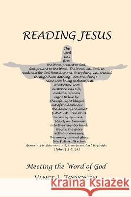 Reading Jesus: Meeting the Word of God Toivonen, Vance L. 9781475907995 iUniverse.com