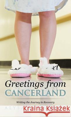 Greetings from Cancerland: Writing the Journey to Recovery Cummings, Alysa 9781475909890