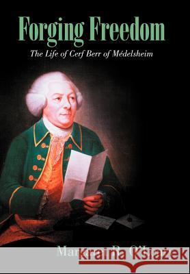 Forging Freedom: The Life of Cerf Berr of M Delsheim Margaret R O'Leary 9781475910148 iUniverse