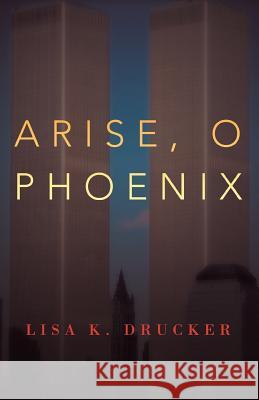 Arise, O Phoenix Lisa K. Drucker 9781475910377