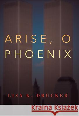 Arise, O Phoenix Lisa K. Drucker 9781475910384