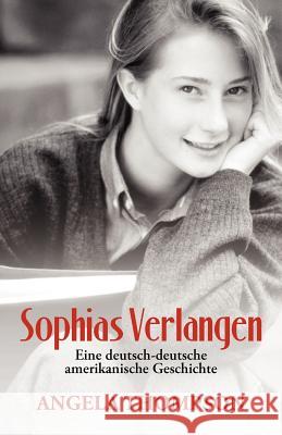 Sophias Verlangen: Eine Deutsch-Deutsche Amerikanische Geschichte Thompson, Angela 9781475911183 iUniverse.com