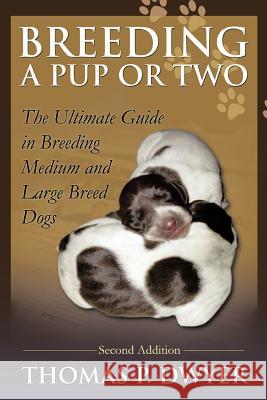 Breeding a Pup or Two: Second Addition Dwyer, Thomas P. 9781475911381 iUniverse.com