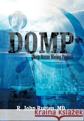 Domp: Deep Ocean Mining Project Rutten, R. John 9781475912920 iUniverse.com