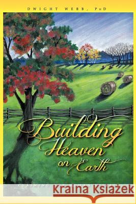 Building Heaven on Earth: Claiming Our Human Spirit Webb, Dwight 9781475913385