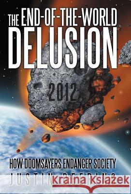 The End-Of-The-World Delusion: How Doomsayers Endanger Society Deering, Justin 9781475913545