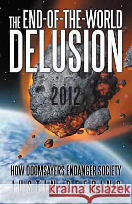 The End-Of-The-World Delusion: How Doomsayers Endanger Society Deering, Justin 9781475913552