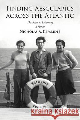 Finding Aesculapius Across the Atlantic: The Road to Discovery; A Memoir Kefalides, Nicholas A. 9781475913972 iUniverse.com