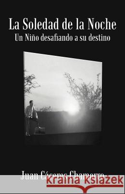 La Soledad de La Noche: Un Ni O Desafiando a Su Destino Chamorro, Juan C. 9781475914283