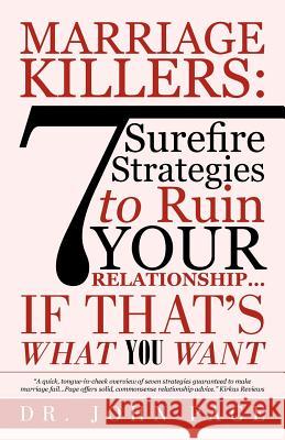 Marriage Killers: 7 Surefire Strategies to Ruin Your Relationship...If That's What You Want Page, John 9781475914368 iUniverse.com