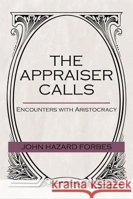 The Appraiser Calls: Encounters with Aristocracy Forbes, John Hazard 9781475914863