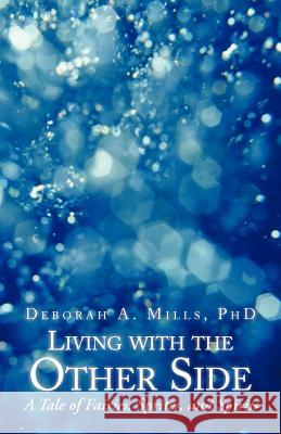 Living with the Other Side: A Tale of Fairies, Sprites, and Spirits Mills, Deborah A. 9781475915297