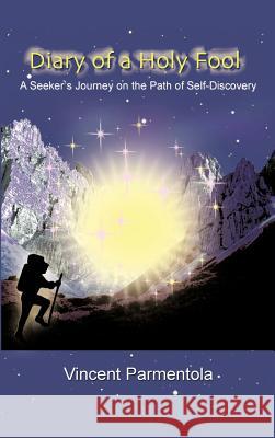 Diary of a Holy Fool: A Seeker's Journey on the Path of Self-Discovery Parmentola, Vincent 9781475915549 iUniverse.com