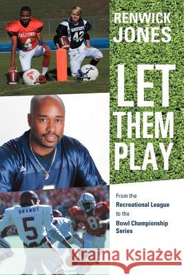 Let Them Play: From the Recreational League to the Bowl Championship Series Jones, Renwick 9781475916065