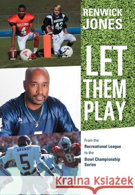 Let Them Play: From the Recreational League to the Bowl Championship Series Jones, Renwick 9781475916089