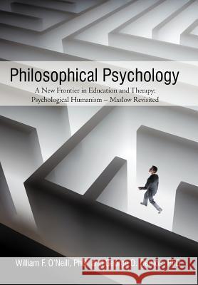 Philosophical Psychology: A New Frontier in Education and Therapy: Psychological Humanism - Maslow Revisited O'Neill, William F. 9781475916133