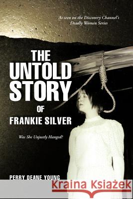 The Untold Story of Frankie Silver: Was She Unjustly Hanged? Young, Perry Deane 9781475917468 iUniverse.com