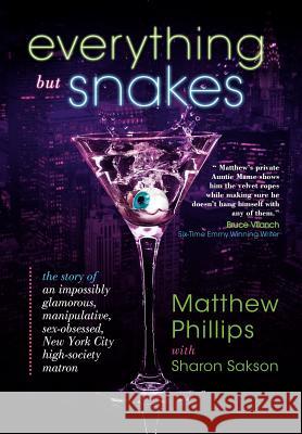Everything But Snakes: The Story of an Impossibly Glamorous, Manipulative, Sex-Obsessed, New York City High-Society Matron Phillips, Matthew 9781475919936 iUniverse.com