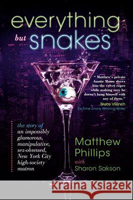 Everything But Snakes: The Story of an Impossibly Glamorous, Manipulative, Sex-Obsessed, New York City High-Society Matron Phillips, Matthew 9781475919943 iUniverse.com