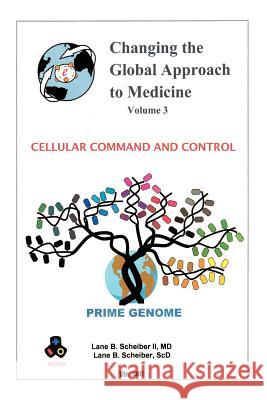 Changing the Global Approach to Medicine, Volume 3: Cellular Command and Control Scheiber, Lane B., II 9781475922202 iUniverse.com