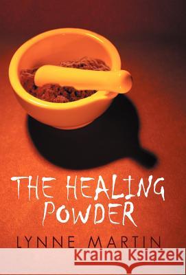 The Healing Powder: At What Price a Cure? at What Cost a Miracle? Martin, Lynne 9781475923100 iUniverse.com