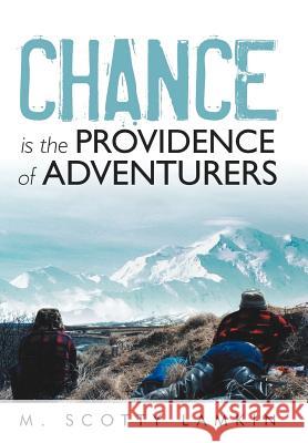 Chance Is the Providence of Adventurers M. Scotty Lamkin 9781475923247 iUniverse.com