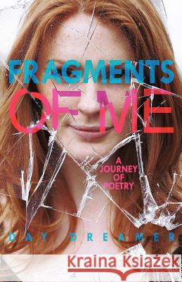 Fragments of Me: A Journey of Poetry Day Dreamer 9781475924176