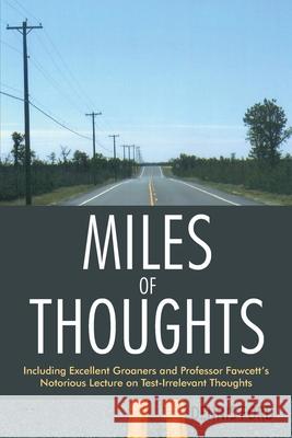 Miles of Thoughts: Including Excellent Groaners and Professor Fawcett's Notorious Lecture on Test-Irrelevant Thoughts Ford, Dennis 9781475924671 iUniverse.com