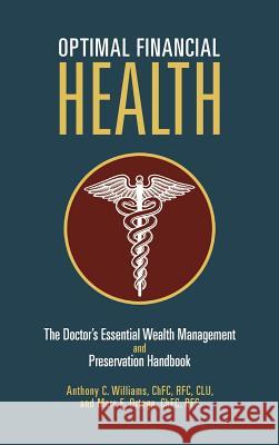 Optimal Financial Health: The Doctor's Essential Wealth Management and Preservation Handbook Williams, Anthony C. 9781475925258
