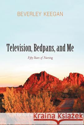 Television, Bedpans, and Me: A Life Lived in the Red Centre of Australia Keegan, Beverley 9781475925517 iUniverse.com