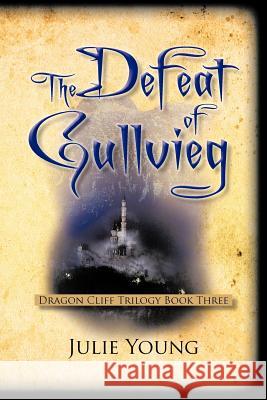 The Defeat of Gullvieg: Dragon Cliff Trilogy, Book Three Young, Julie 9781475925852