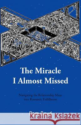 The Miracle I Almost Missed: Navigating the Relationship Maze Into Romantic Fulfillment Boyd, Pam 9781475926255